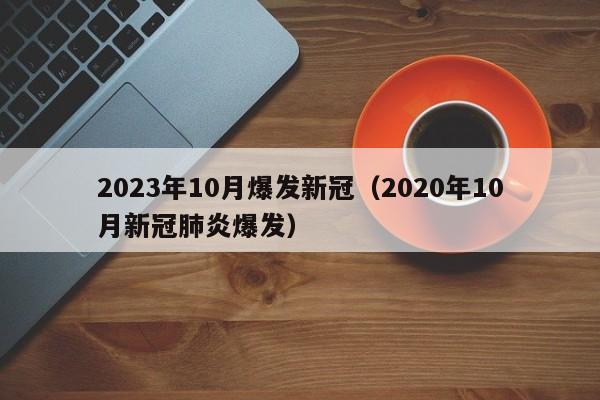 2023年10月爆发新冠（2020年10月新冠肺炎爆发）